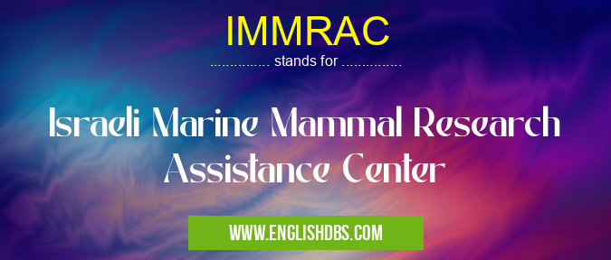IMMRAC means Israeli Marine Mammal Research Assistance Center IMMRAC