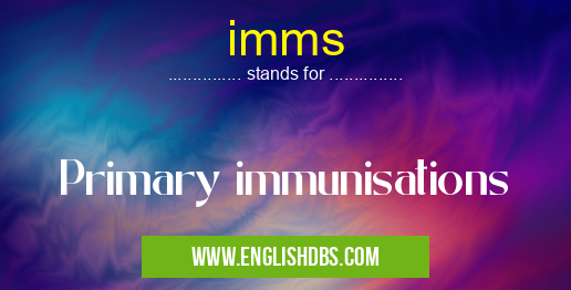 imms means Primary immunisations imms