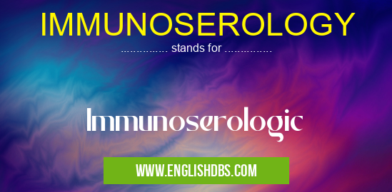 IMMUNOSEROLOGY means Immunoserologic IMMUNOSEROLOGY