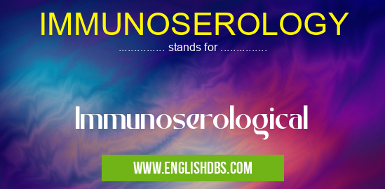 IMMUNOSEROLOGY means Immunoserological IMMUNOSEROLOGY