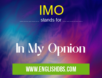 IMO means In My Opnion IMO
