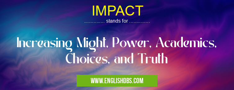 IMPACT means Increasing Might, Power, Academics, Choices, and Truth IMPACT