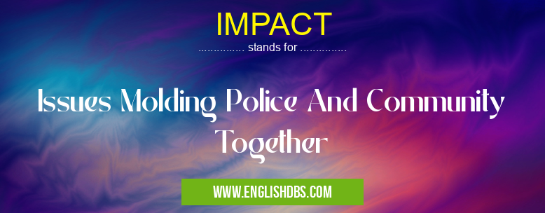IMPACT means Issues Molding Police And Community Together IMPACT