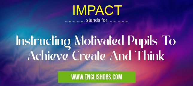 IMPACT means Instructing Motivated Pupils To Achieve Create And Think IMPACT