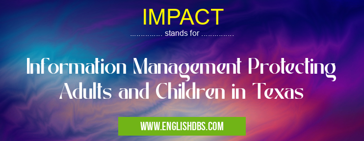 IMPACT means Information Management Protecting Adults and Children in Texas IMPACT
