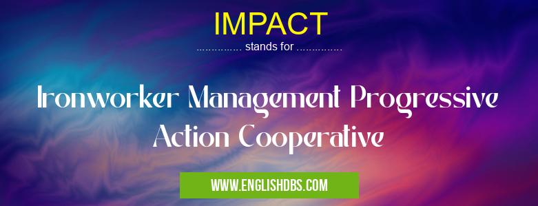 IMPACT means Ironworker Management Progressive Action Cooperative IMPACT