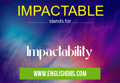 IMPACTABLE means Impactability IMPACTABLE