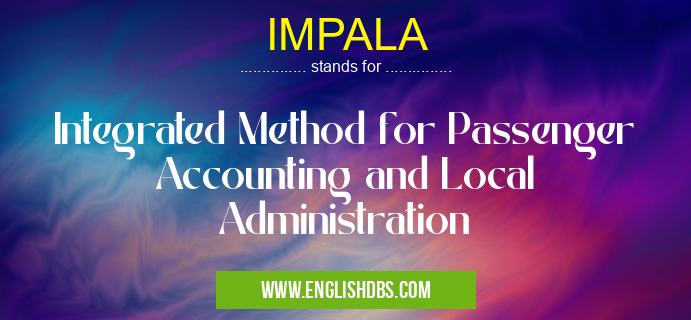 IMPALA means Integrated Method for Passenger Accounting and Local Administration IMPALA