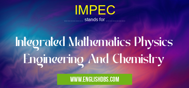 IMPEC means Integrated Mathematics Physics Engineering And Chemistry IMPEC
