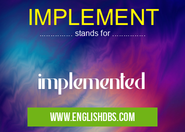 IMPLEMENT means implemented IMPLEMENT