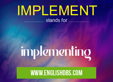 IMPLEMENT means implementing IMPLEMENT
