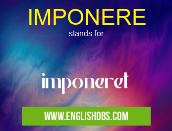IMPONERE means imponeret IMPONERE