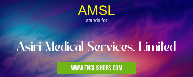 AMSL means Asiri Medical Services, Limited AMSL