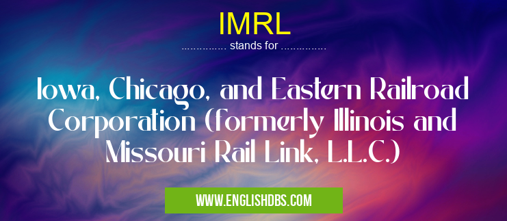IMRL means Iowa, Chicago, and Eastern Railroad Corporation (formerly Illinois and Missouri Rail Link, L.L.C.) IMRL