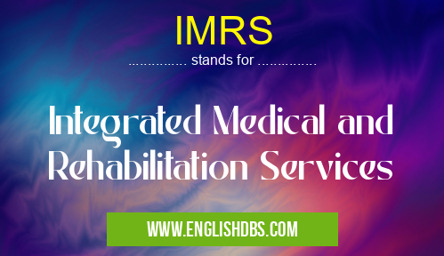 IMRS means Integrated Medical and Rehabilitation Services IMRS