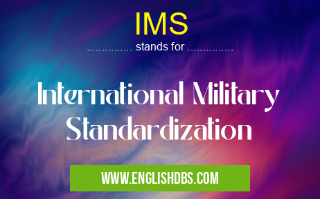 IMS means International Military Standardization IMS