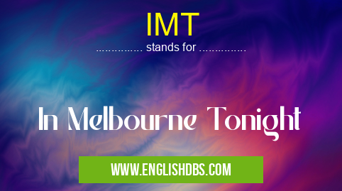 IMT means In Melbourne Tonight IMT