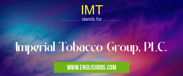 IMT means Imperial Tobacco Group, PLC. IMT