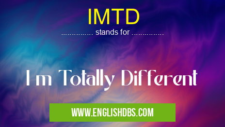 IMTD means I m Totally Different IMTD