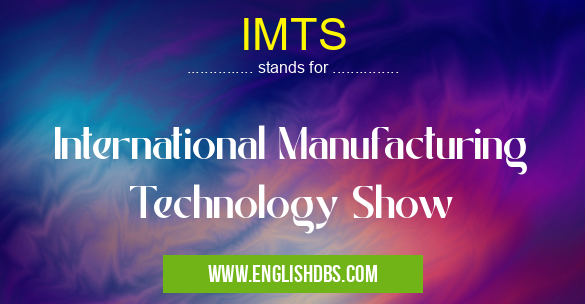 IMTS means International Manufacturing Technology Show IMTS