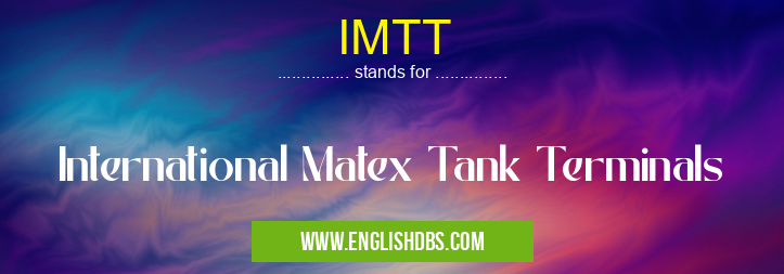 IMTT means International Matex Tank Terminals IMTT