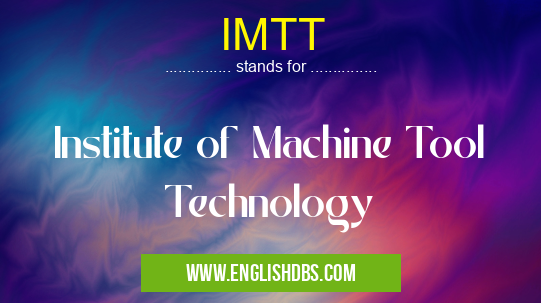 IMTT means Institute of Machine Tool Technology IMTT