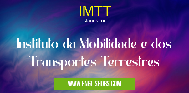 IMTT means Instituto da Mobilidade e dos Transportes Terrestres IMTT