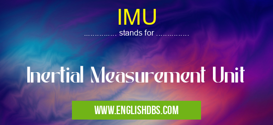 IMU means Inertial Measurement Unit IMU