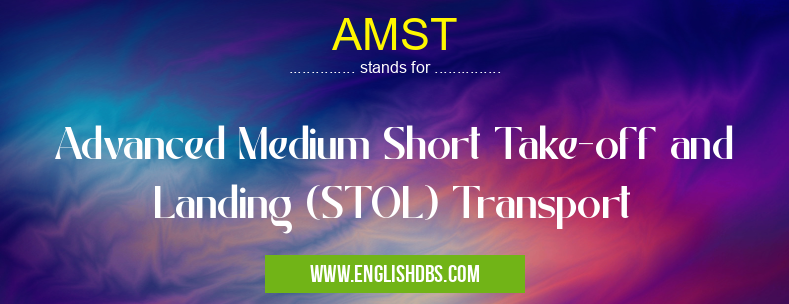 AMST means Advanced Medium Short Take-off and Landing (STOL) Transport AMST