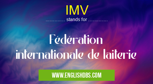 IMV means Fédération internationale de laiterie IMV