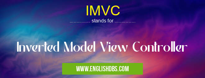 IMVC means Inverted Model View Controller IMVC
