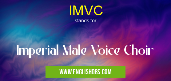 IMVC means Imperial Male Voice Choir IMVC