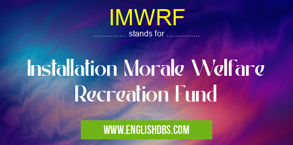 IMWRF means Installation Morale Welfare Recreation Fund IMWRF
