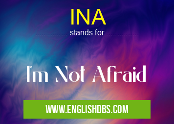 INA means I'm Not Afraid INA