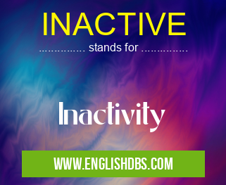 INACTIVE means Inactivity INACTIVE
