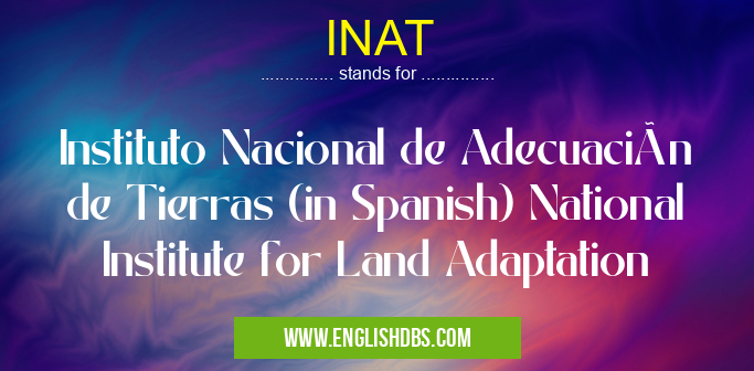 INAT means Instituto Nacional de Adecuación de Tierras (in Spanish) National Institute for Land Adaptation INAT