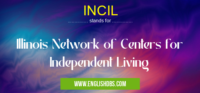 INCIL means Illinois Network of Centers for Independent Living INCIL