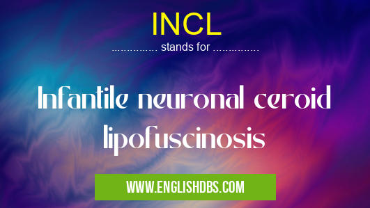 INCL means Infantile neuronal ceroid lipofuscinosis INCL