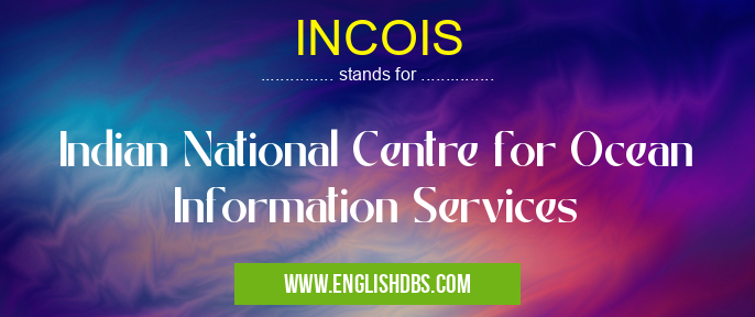 INCOIS means Indian National Centre for Ocean Information Services INCOIS