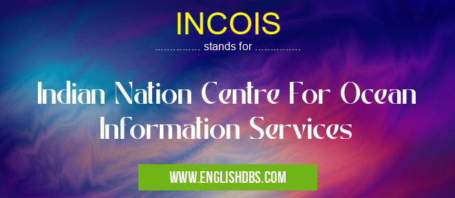 INCOIS means Indian Nation Centre For Ocean Information Services INCOIS