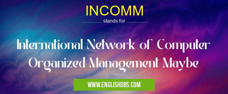 INCOMM means International Network of Computer Organized Management Maybe INCOMM