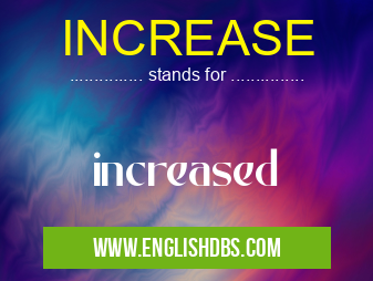 INCREASE means increased INCREASE