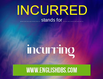 INCURRED means incurring INCURRED
