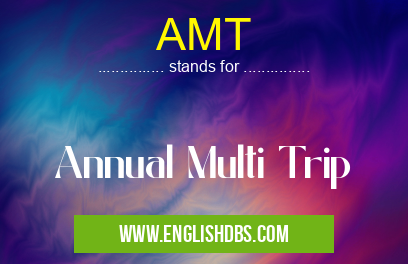 AMT means Annual Multi Trip AMT