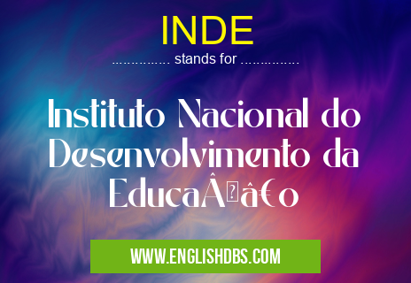 INDE means Instituto Nacional do Desenvolvimento da Educa‹o INDE