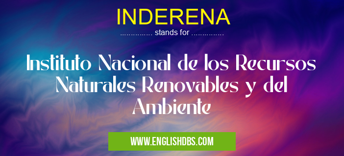 INDERENA means Instituto Nacional de los Recursos Naturales Renovables y del Ambiente INDERENA