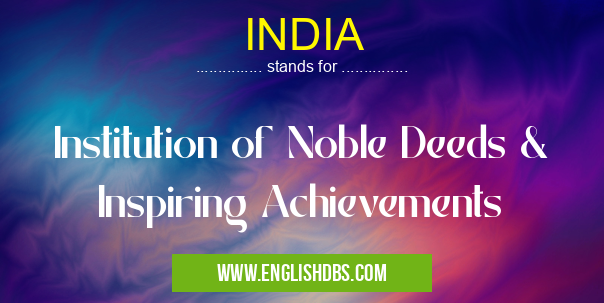 INDIA means Institution of Noble Deeds & Inspiring Achievements INDIA