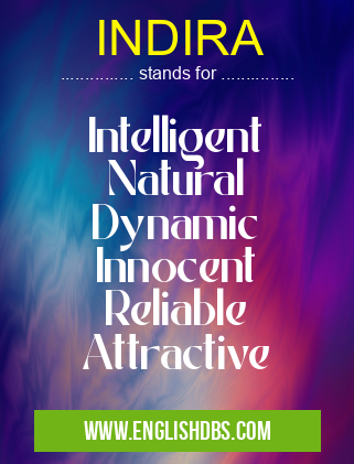 INDIRA means Intelligent
Natural
Dynamic
Innocent
Reliable
Attractive INDIRA