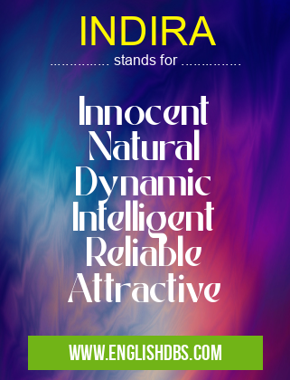 INDIRA means Innocent
Natural
Dynamic
Intelligent
Reliable
Attractive INDIRA