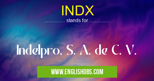 INDX means Indelpro, S. A. de C. V. INDX